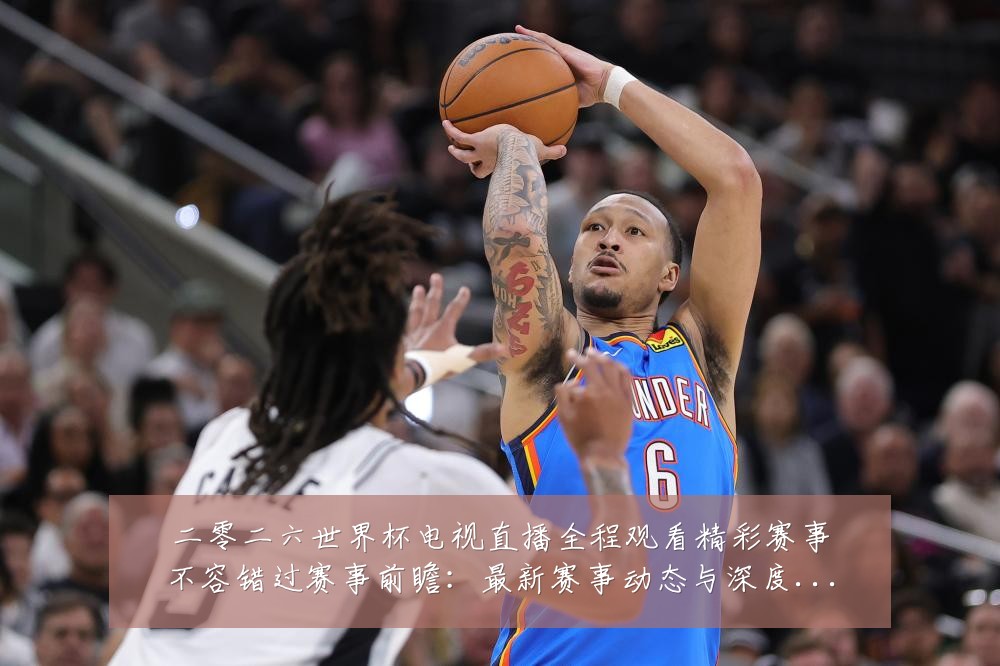 二零二六世界杯电视直播全程观看精彩赛事不容错过赛事前瞻：最新赛事动态与深度分析